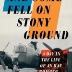 And Some Fell on Stony Ground: A Day in the Life of an RAF Bomber Pilot