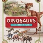 Dinosaurs: A Spotter&#039;s Guide