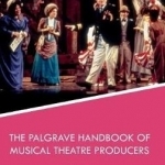The Palgrave Handbook of Musical Theatre Producers: 2017