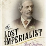 The Lost Imperialist: Lord Dufferin, Memory and Mythmaking in an Age of Celebrity