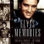 Elvis Memories: The Real Presley - by Those Who Knew Him