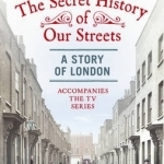 The Secret History of Our Streets: London