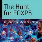 The Hunt for FOXP5: A Genomic Mystery Novel: 2016