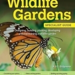 Home Gardener&#039;s Wildlife Gardens: Designing, Building, Planting, Developing and Maintaining a Wildlife Garden