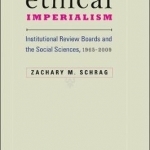Ethical Imperialism: Institutional Review Boards and the Social Sciences, 1965-2009