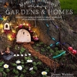 Magical Miniature Gardens &amp; Homes