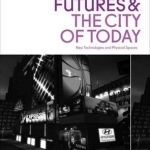 Digital Futures and the City of Today: New Technologies and Physical Spaces