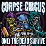 Only the Dead Survive by Corpse Circus