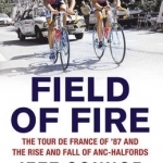 Field of Fire: The Tour De France of &#039;87 and the Rise and Fall of ANC-Halfords