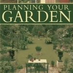 Planning Your Garden: A Practical Guide to Designing and Planting Your Garden, with 15 Plans and Over 200 Inspirational Pictures.