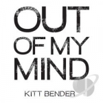 Out of My Mind by Kitt Bender