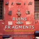 Ruins and Fragments: Tales of Loss and Rediscovery
