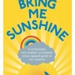 Bring Me Sunshine: A Windswept, Rain-Soaked, Sun-Kissed, Snow-Capped Guide to Our Weather