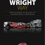 The Wright Way: Reminiscences of 60 Years of Coach Building in Ballymena