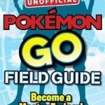 Pokemon Go the Unofficial Field Guide: Tips, Tricks and Hacks That Will Help You Catch Them All!