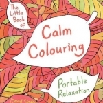 The Little Book of Calm Colouring: Portable Relaxation