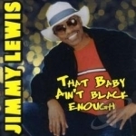 That Baby Ain&#039;t Black Enough by Jimmy Lewis