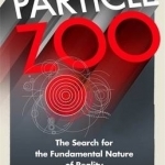 The Particle Zoo: The Search for the Fundamental Nature of Reality