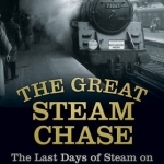 The Great Steam Chase: The Last Days of Steam on BR&#039;s Southern Region