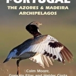 A Birdwatchers' Guide to Portugal: The Azores and Madeira Archipelagos