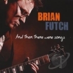 And Then There Were Songs by Brian Futch