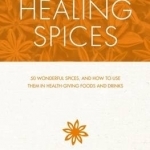 Healing Spices: 50 Wonderful Spices, and How to Use Them in Healthgiving Foods and Drinks