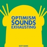 Optimism Sounds Exhausting: A Dilbert Book