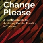 All Change Please: A Practical Guide to Achieving Gender Equality in Theatre