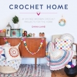 The Crochet Home: 20 Vintage Modern Crochet Projects for the Home