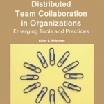 Distributed Team Collaboration in Organizations: Emerging Tools and Practices