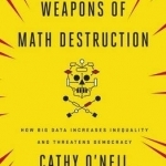 Weapons of Math Destruction: How Big Data Increases Inequality and Threatens Democracy