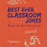 Best Ever Classroom Jokes: Because Some of Us Never Grow Up
