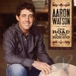 Road &amp; the Rodeo by Aaron Watson