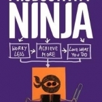 How to be a Productivity Ninja: Worry Less, Achieve More and Love What You Do