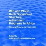 IMF and World Bank Sponsored Structural Adjustment Programs in Africa: Ghana&#039;s Experience, 1983-1999