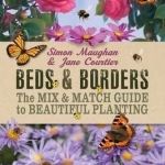 Beds &amp; Borders: The Mix-&amp;-Match Guide to Beautiful Planting