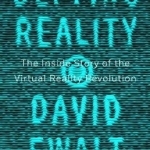 Defying Reality: The Inside Story of the Virtual Reality Revolution