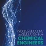 Process Modeling and Simulation for Chemical Engineers: Theory and Practice
