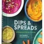 Dips &amp; Spreads: 45 Gorgeous and Good-for-You Recipes