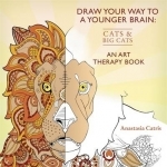 Draw Your Way to a Younger Brain: Cats: An Art Therapy Book