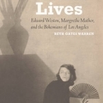 Artful Lives: Edward Weston, Margrethe Mather and the Bohemians of Los Angeles