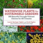 Waterwise Plants for Sustainable Gardens: 200 Drought-Tolerant Choices for All Climates