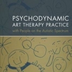 Psychodynamic Art Therapy Practice with People on the Autistic Spectrum