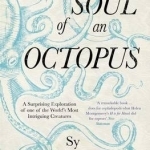 The Soul of an Octopus: A Surprising Exploration into the Wonder of Consciousness