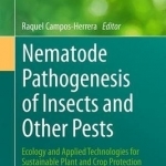 Nematode Pathogenesis of Insects and Other Pests: Ecology and Applied Technologies for Sustainable Plant and Crop Protection: 2015