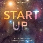 Start Up: A Practice Based Guide for New Venture Creation