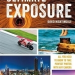 Ultimate Exposure: All You Need to Know to Take Perfect Photos with Any Camera