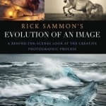 Rick Sammon&#039;s Evolution of an Image: A Behind-the-Scenes Look at the Creative Photographic Process