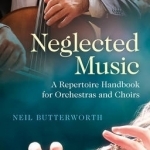 Neglected Music: A Repertoire Handbook for Orchestras and Choirs