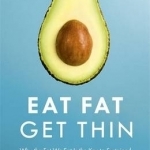 Eat Fat Get Thin: Why the Fat We Eat is the Key to Sustained Weight Loss and Vibrant Health